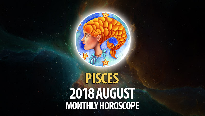 Pisces August Horoscope Horoscopeoftoday