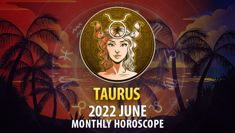 Taurus June 2022 Horoscope HoroscopeOfToday