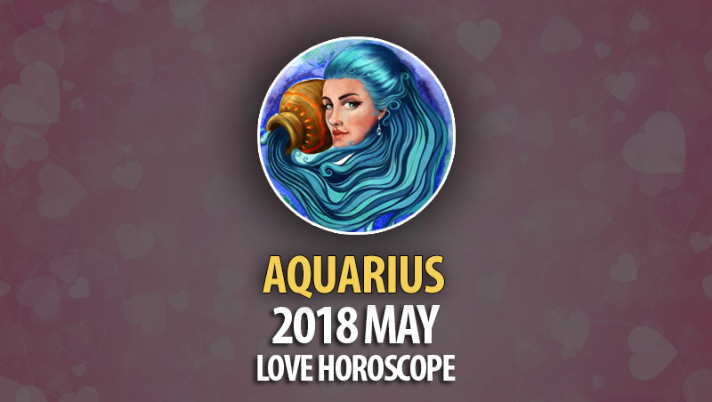 Aquarius May 2018 Love Horoscope – HoroscopeOfToday