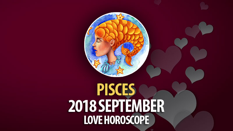 Pisces September 2018 Love Horoscope HoroscopeOfToday   9 18L 12 