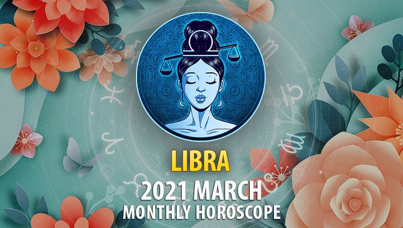 Libra March 2021 Monthly Horoscope Horoscopeoftoday 