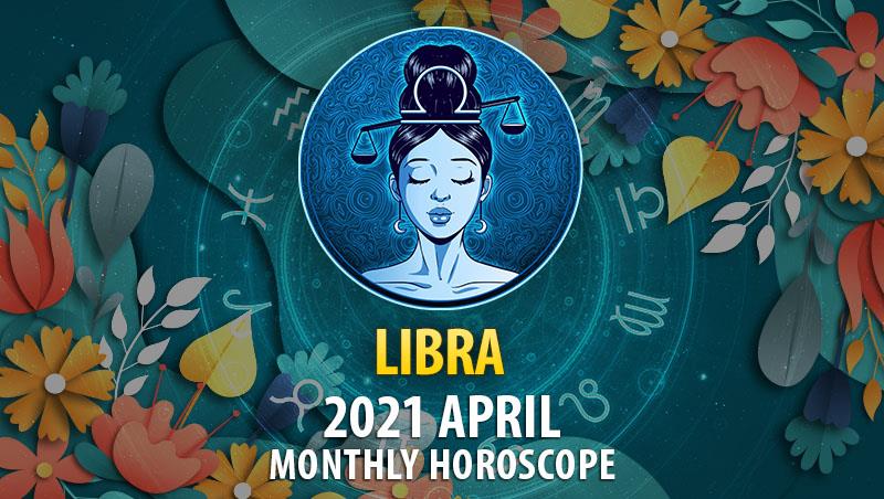 Libra April 2021 Monthly Horoscope Horoscopeoftoday 