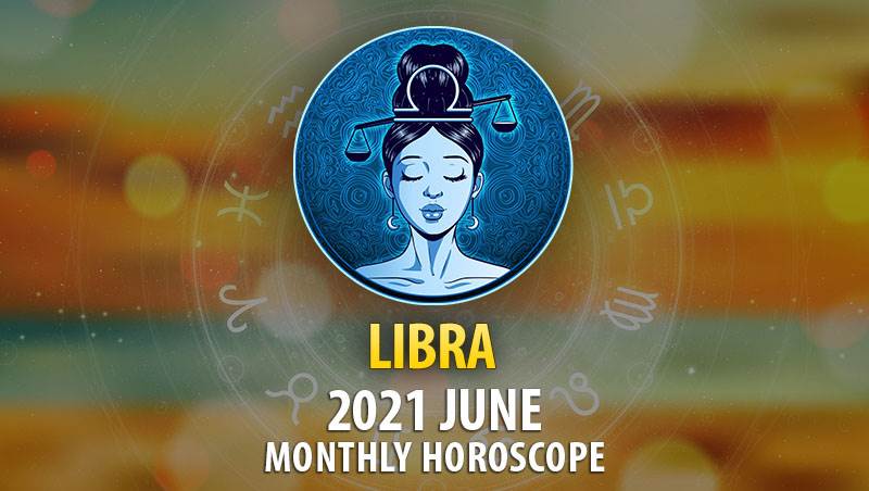 Libra June 2021 Monthly Horoscope – HoroscopeOfToday