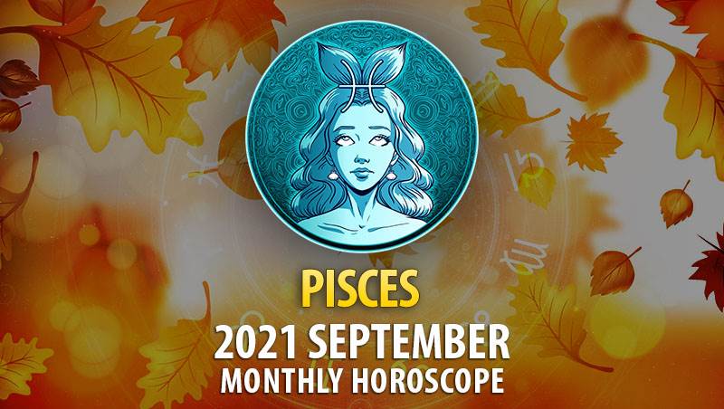 Pisces September 2021 Horoscope Horoscopeoftoday 7505