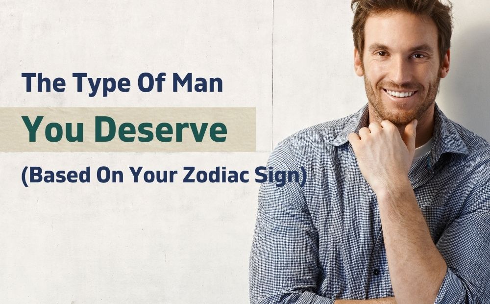 The Type Of Man You Deserve According To Your Zodiac Sign Horoscopeoftoday 9669