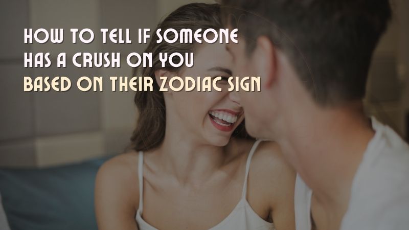 How To Tell If Someone Has A Crush On You, Based On Their Zodiac Sign ...