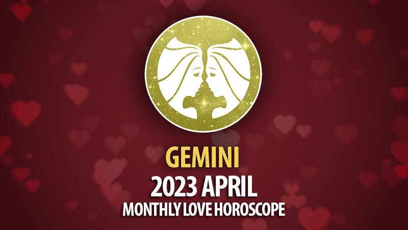 Gemini - 2023 April Monthly Love Horoscope