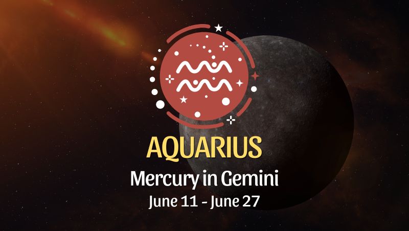 Aquarius - Mercury in Gemini June 11 - 27