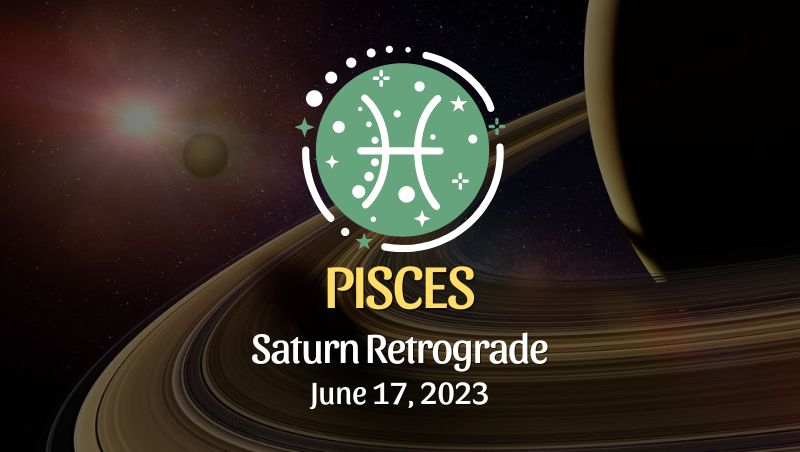 Pisces - Saturn Retrograde Horoscope June 17, 2023