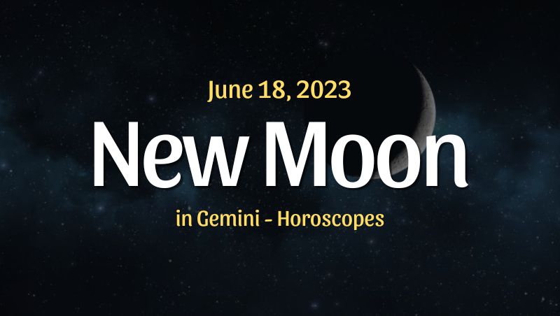 New Moon In Gemini Horoscopes – June 18, 2023 – HoroscopeOfToday