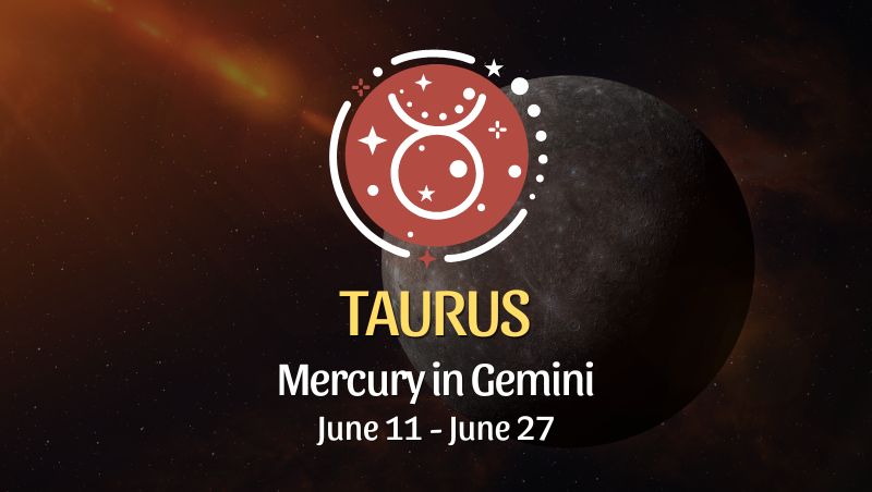 Taurus - Mercury in Gemini June 11 - 27