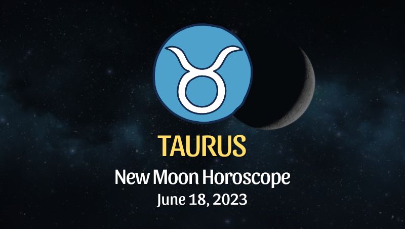 Taurus - New Moon Horoscope June 18, 2023