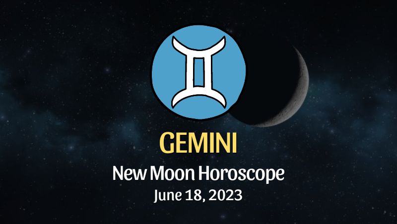 Gemini - New Moon Horoscope June 18, 2023