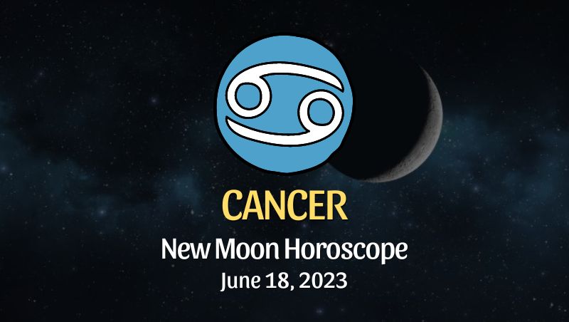 Cancer - New Moon Horoscope June 18, 2023