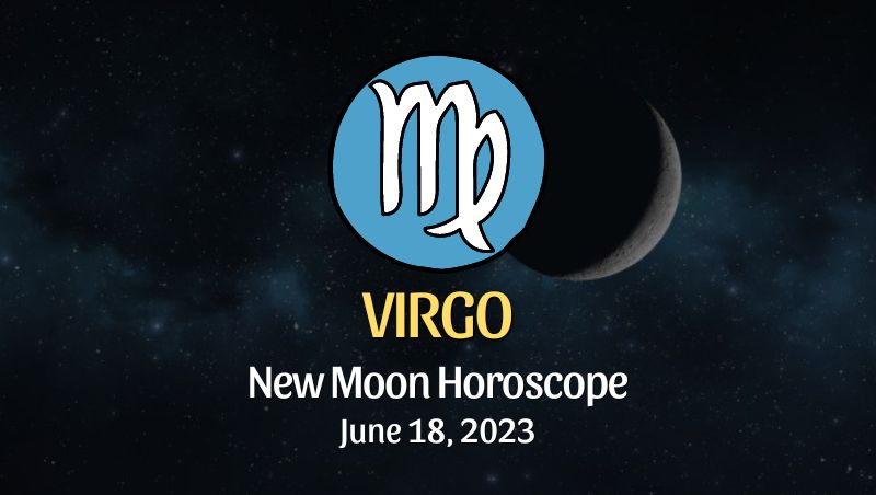 Virgo - New Moon Horoscope June 18, 2023