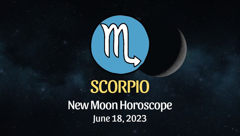 Scorpio - New Moon Horoscope June 18, 2023