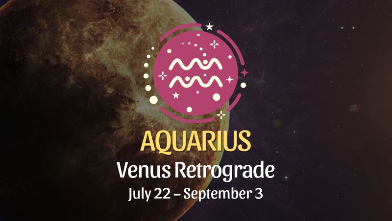 Aquarius - Venus Retrograde Horoscope