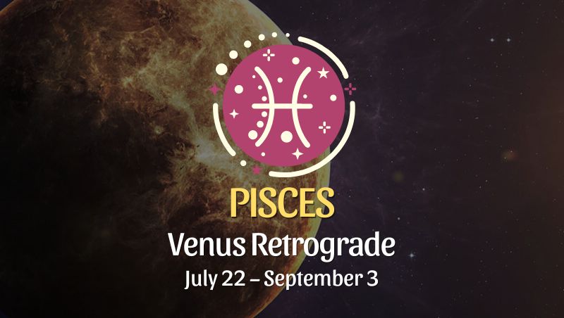 Pisces - Venus Retrograde Horoscope