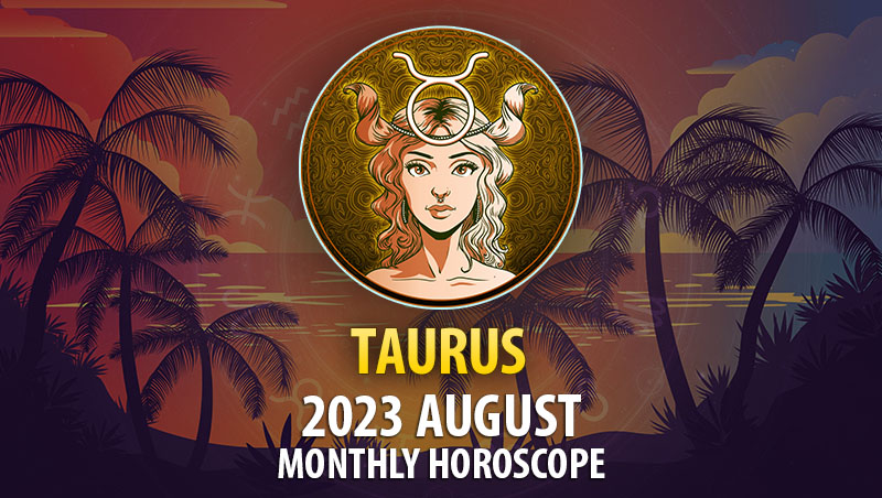 Taurus - 2023 August Monthly Horoscope