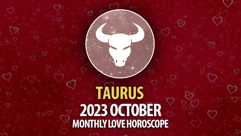 Taurus - 2023 October Monthly Love Horoscope