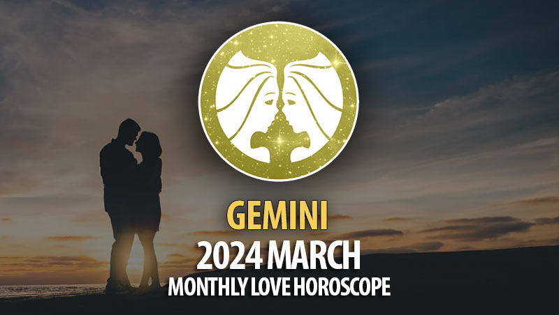 Gemini - 2024 March Monthly Love Horoscope