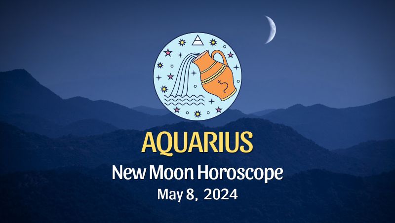 Aquarius - New Moon Horoscope May 8, 2024