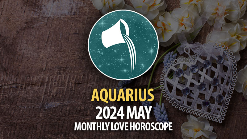 Aquarius - 2024 May Monthly Love Horoscope