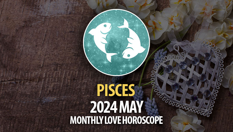 Pisces - 2024 May Monthly Love Horoscope