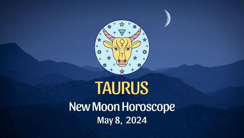 Taurus - New Moon Horoscope May 8, 2024