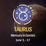 Taurus - Mercury in Gemini June 3 - 17