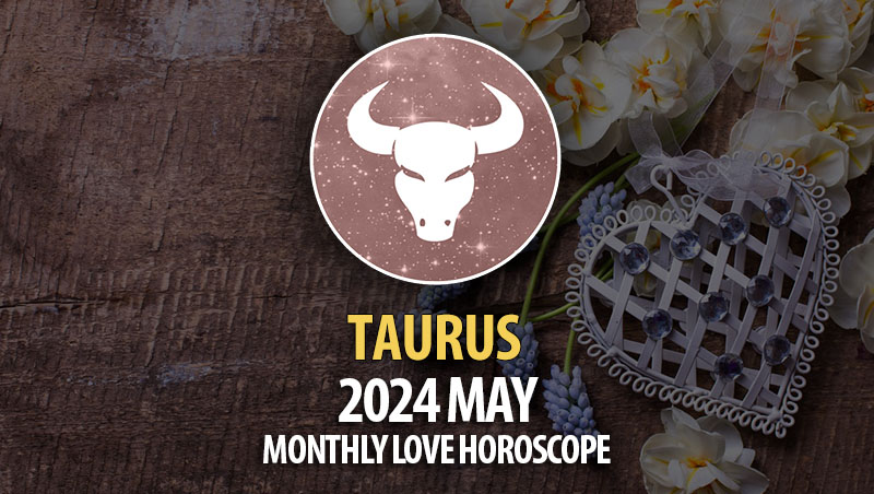 Taurus - 2024 May Monthly Love Horoscope