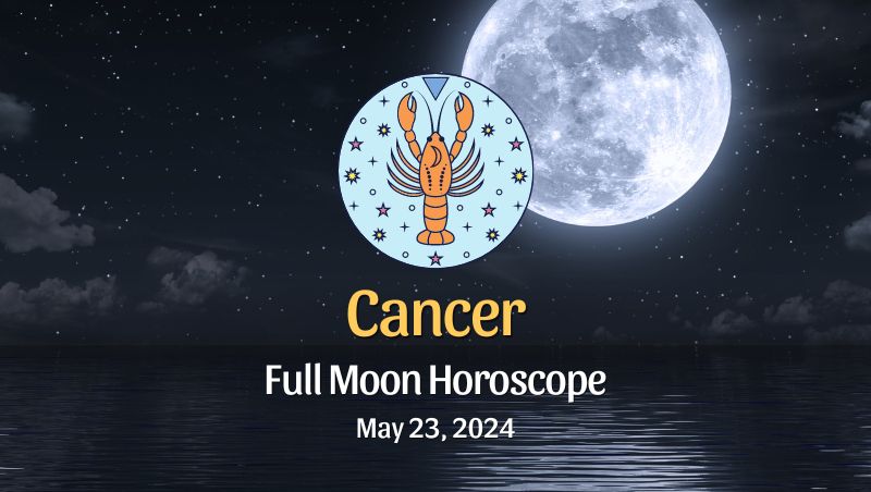 Cancer - Full Moon Horoscope May 23, 2024