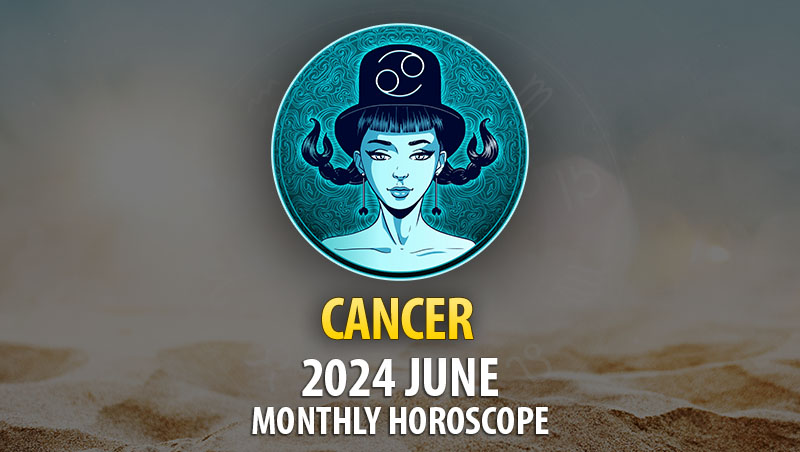 Cancer - 2024 June Monthly Horoscope