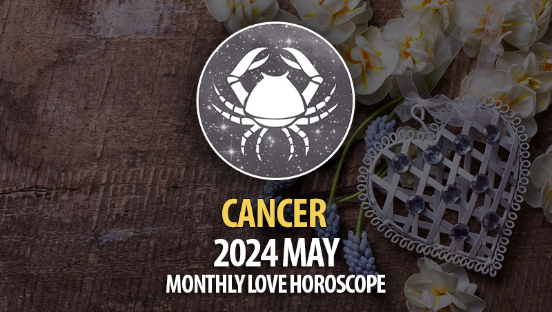 Cancer - 2024 May Monthly Love Horoscope