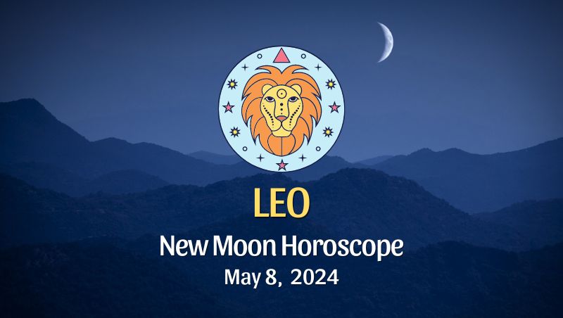 Leo - New Moon Horoscope May 8, 2024