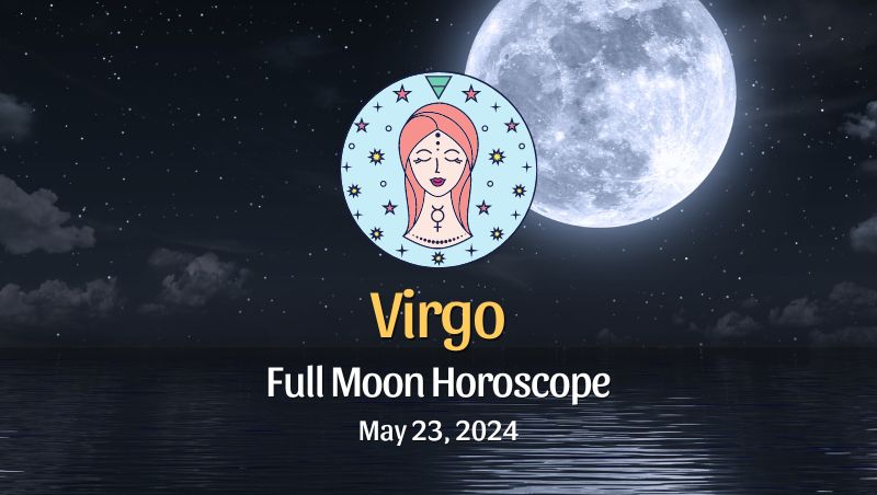 Virgo - Full Moon Horoscope May 23, 2024