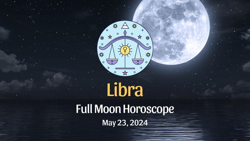 Libra - Full Moon Horoscope May 23, 2024