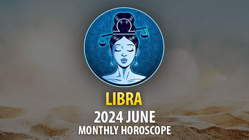 Libra - 2024 June Monthly Horoscope