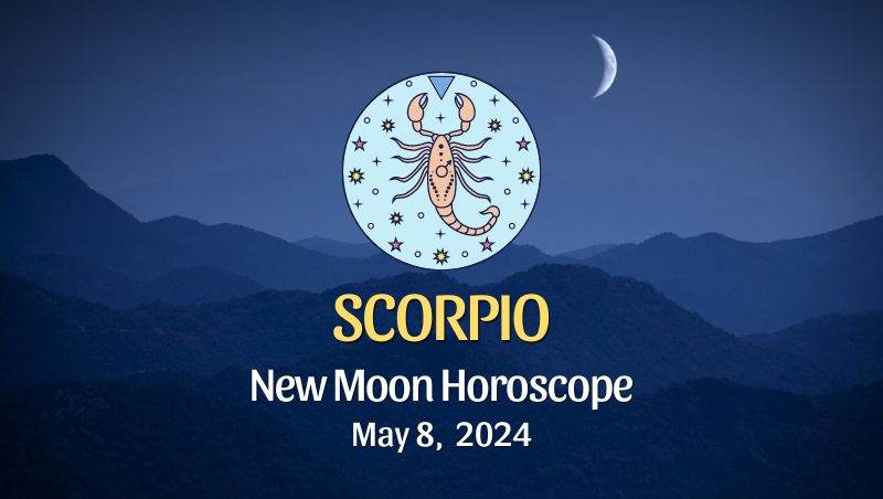 Scorpio - New Moon Horoscope May 8, 2024