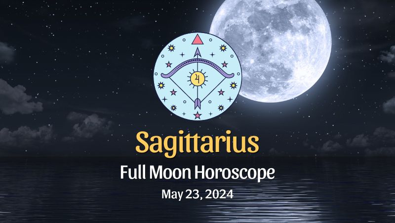 Sagittarius - Full Moon Horoscope May 23, 2024