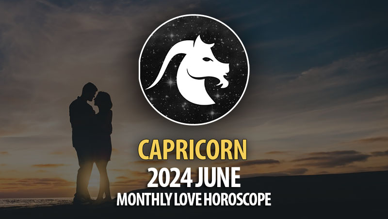 Capricorn - 2024 June Monthly Love Horoscope