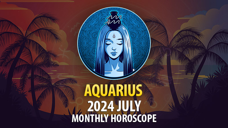 Aquarius - 2024 July Monthly Horoscope