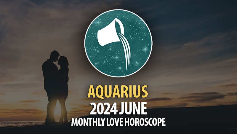 Aquarius - 2024 June Monthly Love Horoscope