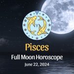 Pisces - Full Moon Horoscope June 22, 2024