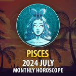 Pisces - 2024 July Monthly Horoscope