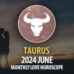 Taurus - 2024 June Monthly Love Horoscope