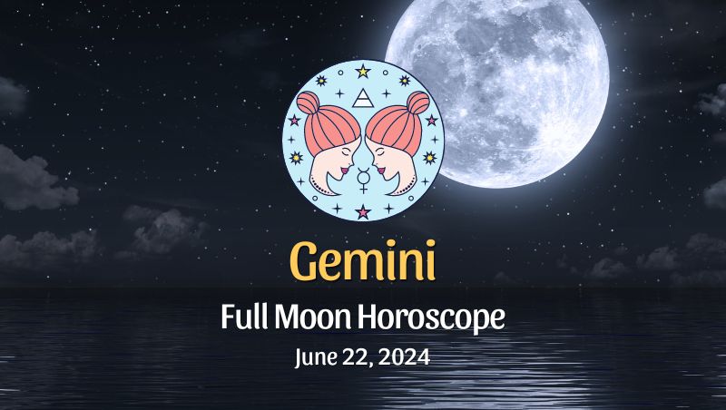 Gemini - Full Moon Horoscope June 22, 2024