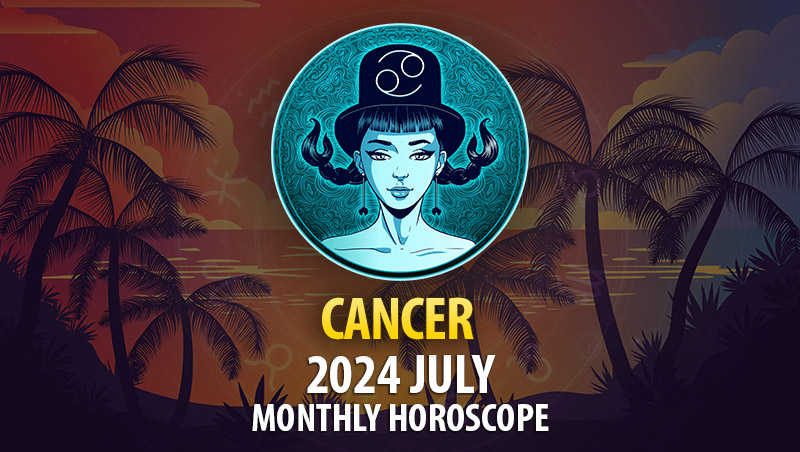 Cancer - 2024 July Monthly Horoscope