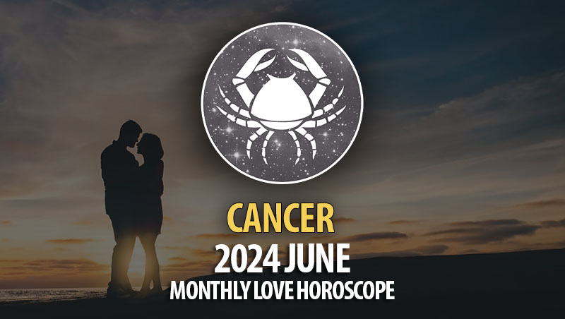 Cancer - 2024 June Monthly Love Horoscope