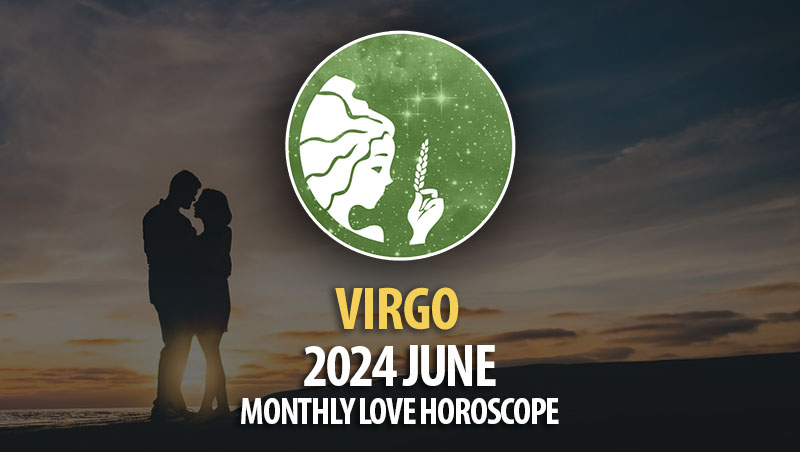 Virgo - 2024 June Monthly Love Horoscope